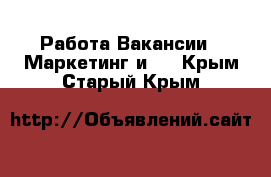 Работа Вакансии - Маркетинг и PR. Крым,Старый Крым